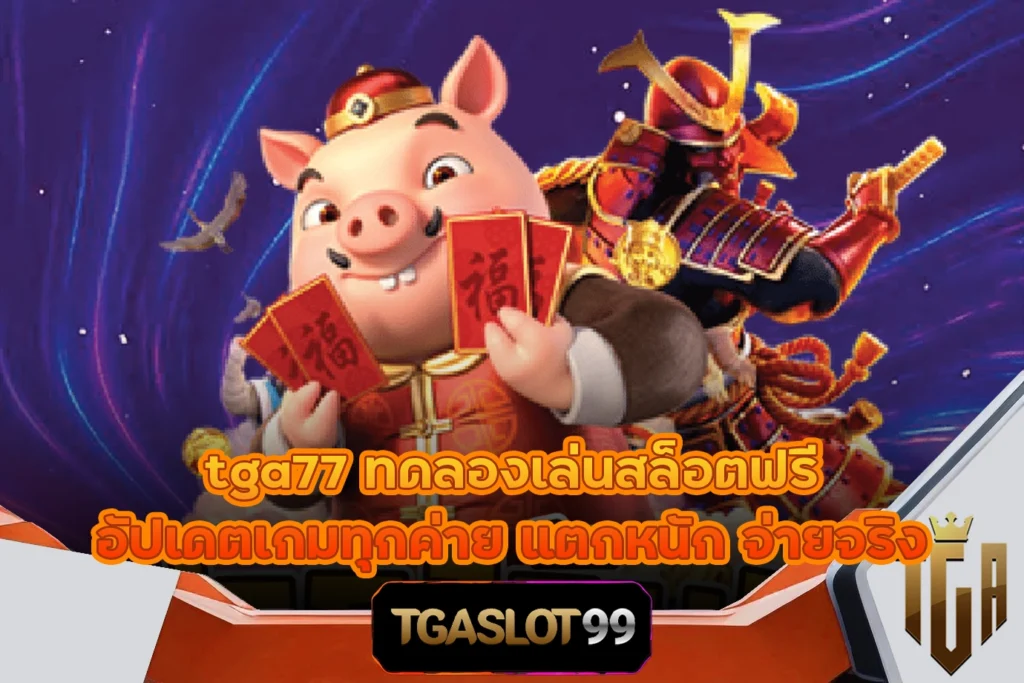 tga77 ทดลองเล่นสล็อตฟรี อัปเดตเกมทุกค่าย แตกหนัก จ่ายจริง TGASLOT99 TGA99