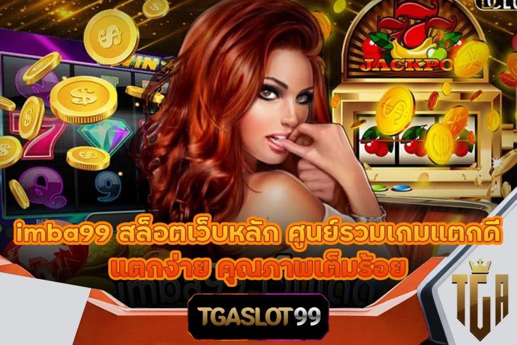 imba99 สล็อตเว็บหลัก ศูนย์รวมเกมแตกดี แตกง่าย คุณภาพเต็มร้อย TGASLOT99 TGA99