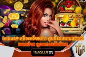 imba99 สล็อตเว็บหลัก ศูนย์รวมเกมแตกดี แตกง่าย คุณภาพเต็มร้อย TGASLOT99 TGA99