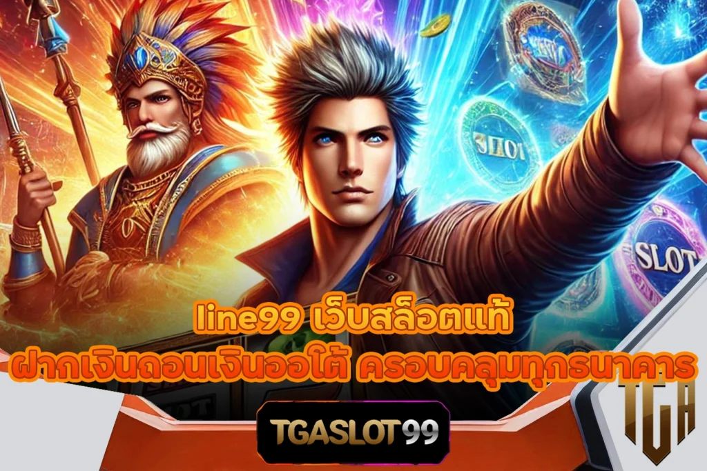 line99 เว็บสล็อตแท้ ฝากเงินถอนเงินออโต้ ครอบคลุมทุกธนาคาร TGASLOT99 TGA99