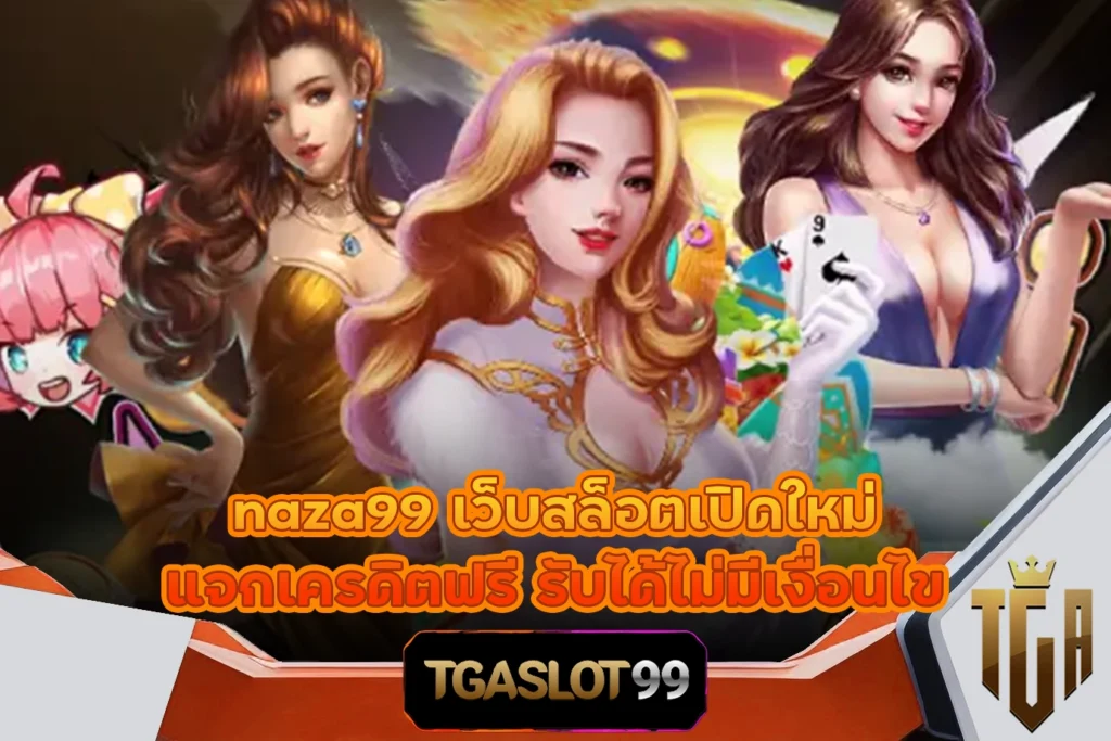 naza99 เว็บสล็อตเปิดใหม่ แจกเครดิตฟรี รับได้ไม่มีเงื่อนไข TGASLOT99 TGA99