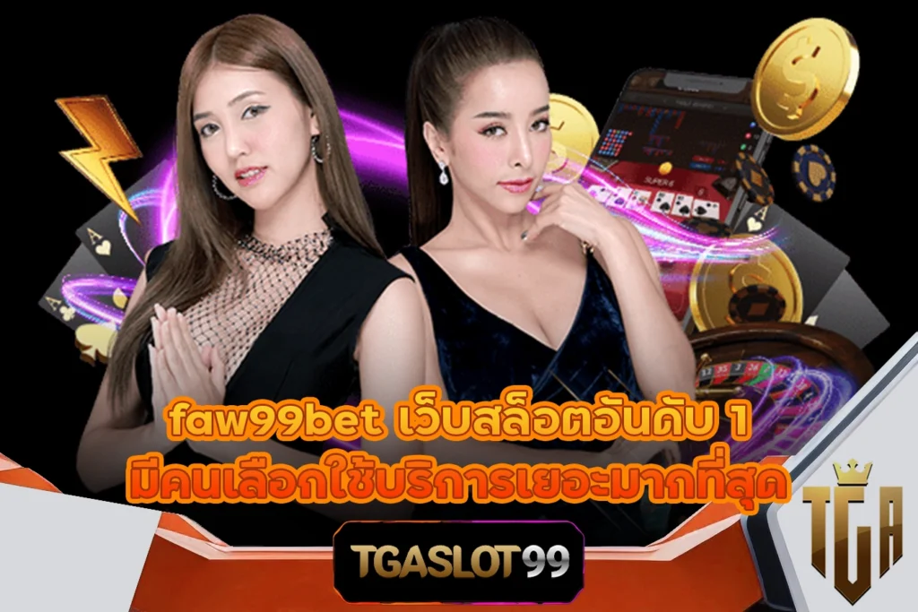 TGASLOT99 TGA99 faw99bet เว็บสล็อตอันดับ 1 มีคนเลือกใช้บริการเยอะมากที่สุด