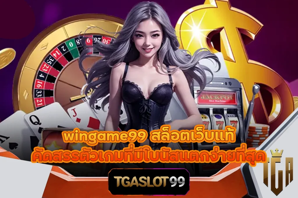 TGASLOT99 TGA99 wingame99 สล็อตเว็บแท้ คัดสรรตัวเกมที่มีโบนัสแตกง่ายที่สุด