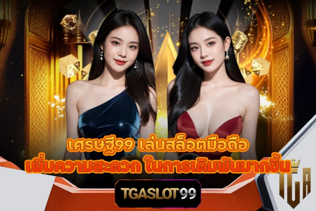 TGASLOT99 TGA99 เศรษฐี99 เล่นสล็อตมือถือ เพิ่มความสะดวก ในการเดิมพันมากขึ้น