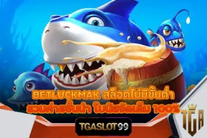 TGASLOT99 TGA99 BETLUCKMAK สล็อตไม่มีขั้นต่ำ รวมค่ายชั้นนำ โบนัสจัดเต็ม 100%